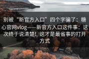 别被“新官方入口”四个字骗了：糖心官网vlog——新官方入口这件事：这次终于说清楚！这才是最省事的打开方式