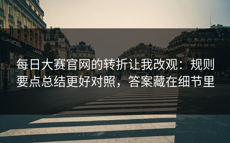 每日大赛官网的转折让我改观：规则要点总结更好对照，答案藏在细节里